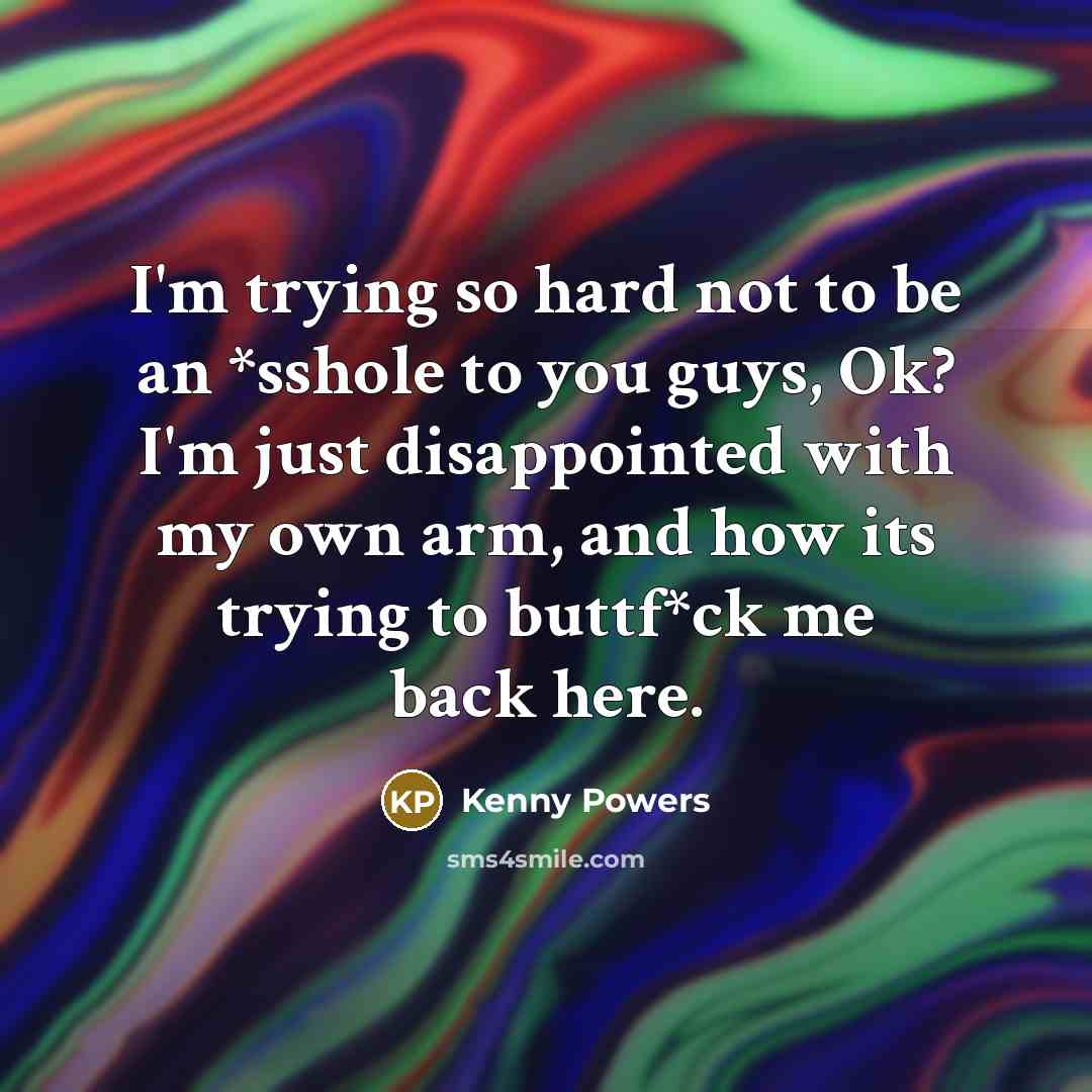 “I'm trying so hard not to be an *sshole to…” quote by Kenny Powers