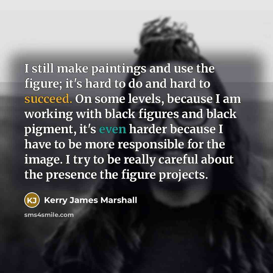 “I still make paintings and use the figure; it's hard…” quote by Kerry James Marshall