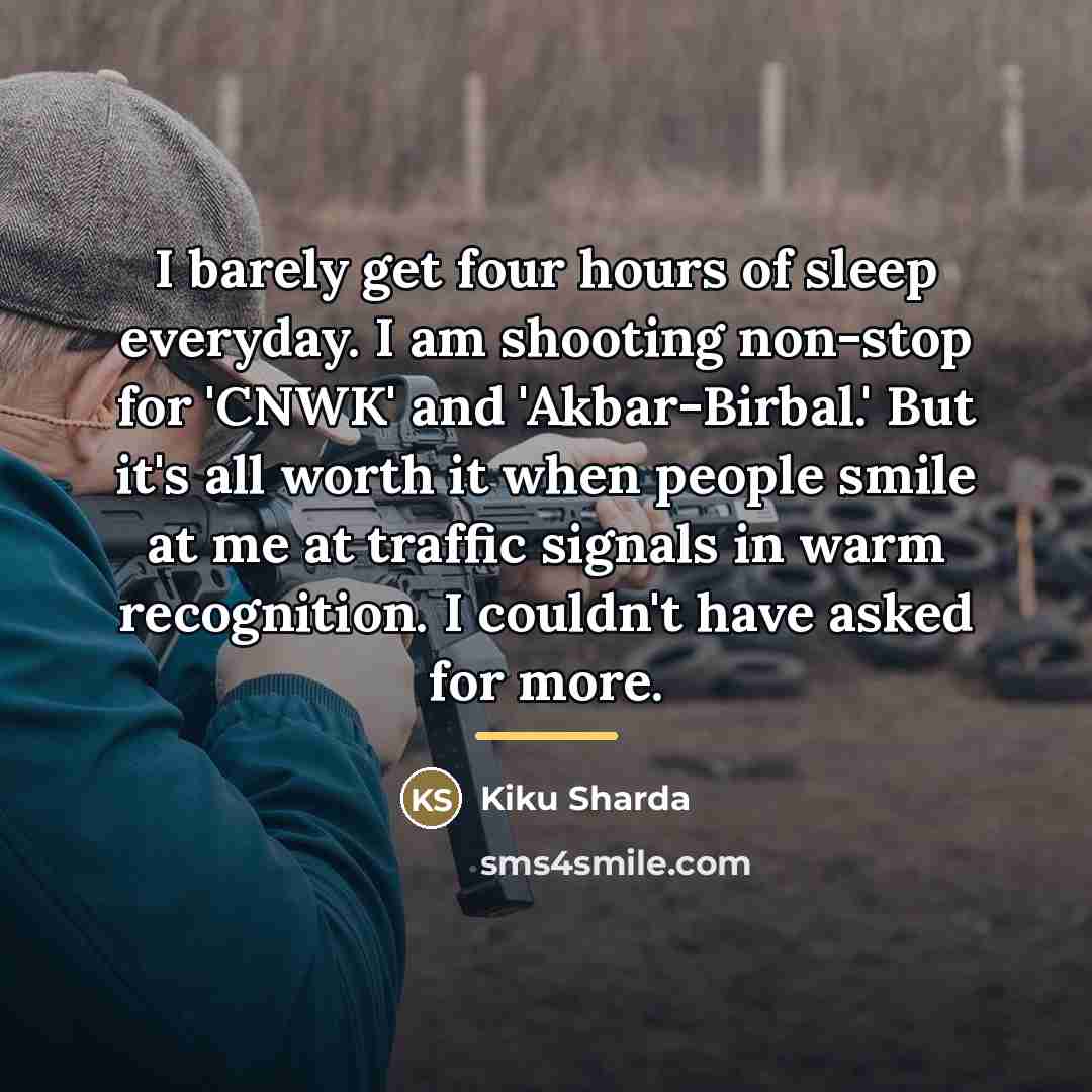“I barely get four hours of sleep everyday. I am…” quote by Kiku Sharda