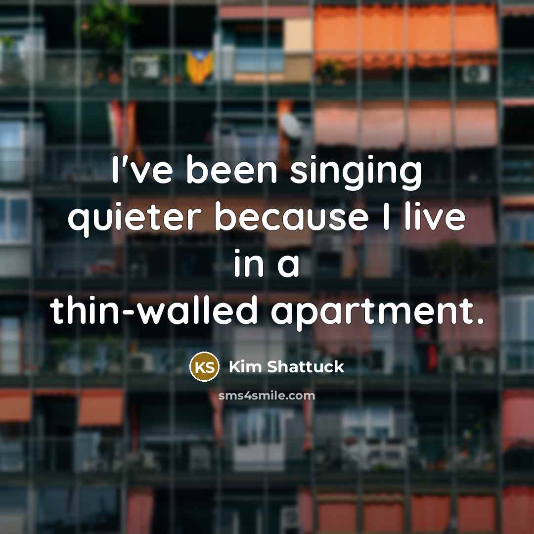 “I've been singing quieter because I live in a thin-walled…” quote by Kim Shattuck