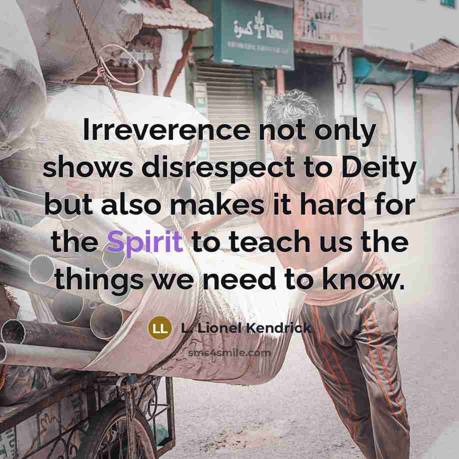 “Irreverence not only shows disrespect to Deity but also makes…” quote by L. Lionel Kendrick