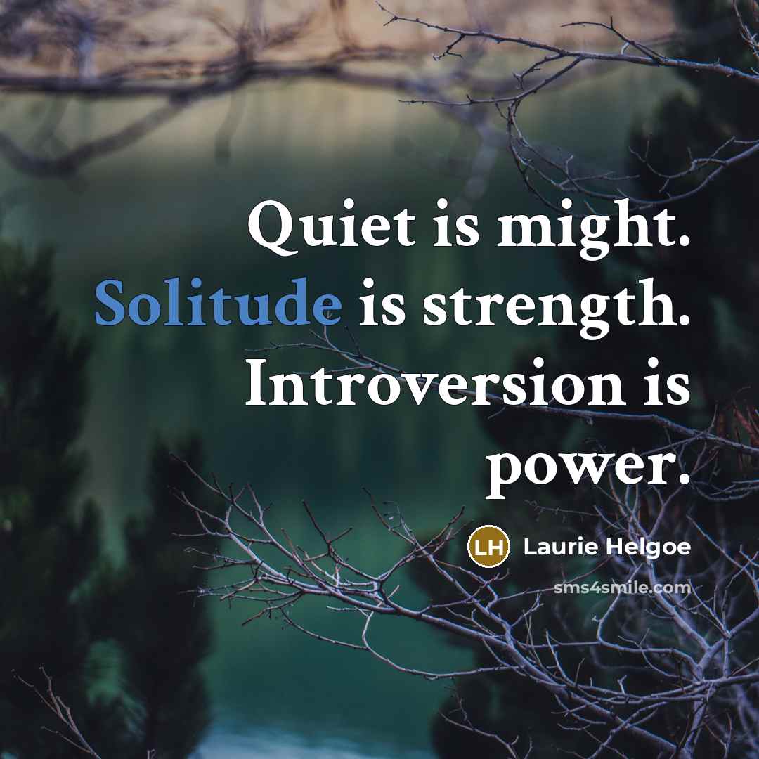 “Quiet is might. Solitude is strength. Introversion is power.…” quote by Laurie Helgoe