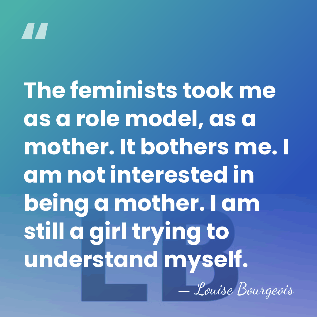 The feminists took me as a role model, as a mother. It&hellip; - Louise Bourgeois
