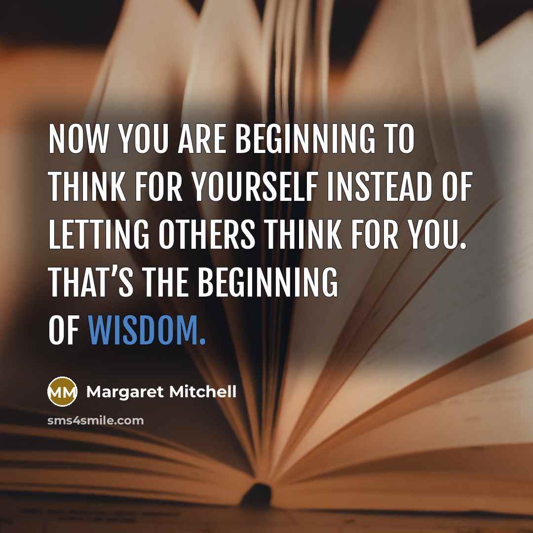 “Now you are beginning to think for yourself instead of…” quote by Margaret Mitchell