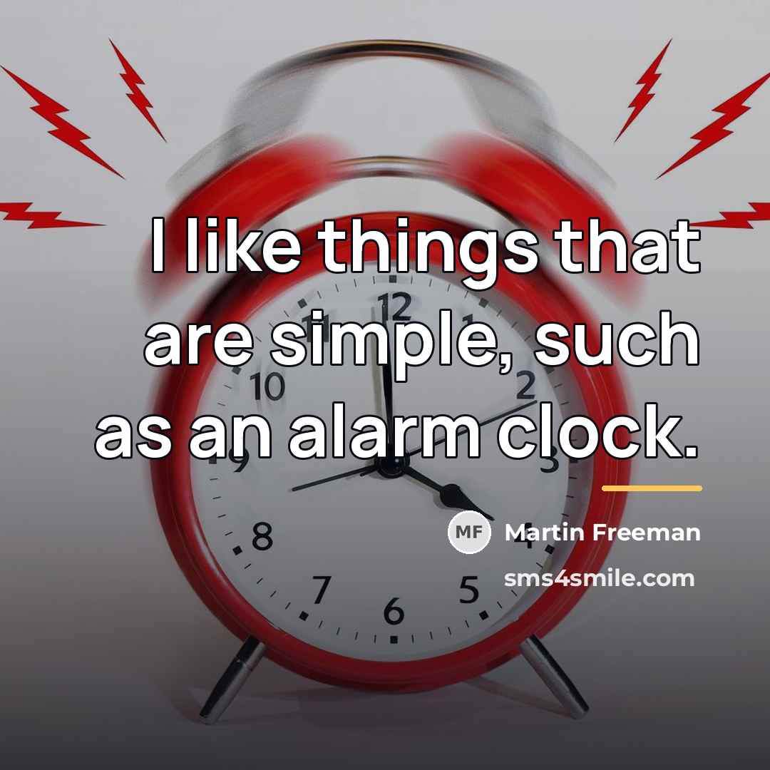 “I like things that are simple, such as an alarm…” quote by Martin Freeman