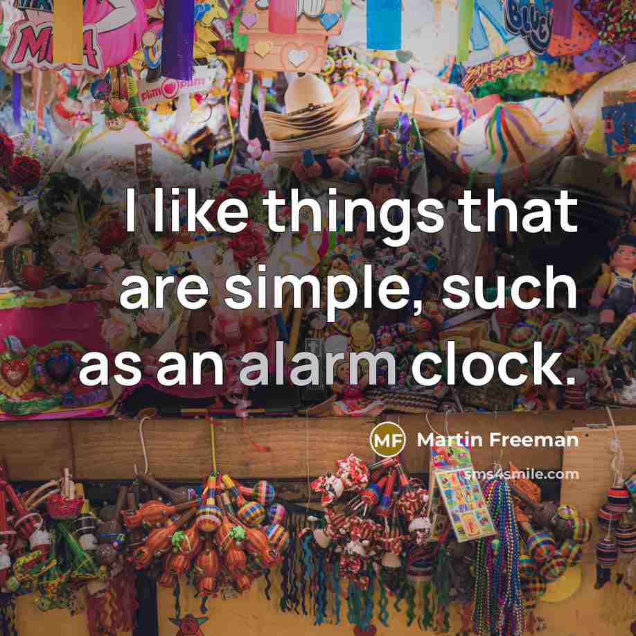 “I like things that are simple, such as an alarm clock.” quote by Martin Freeman