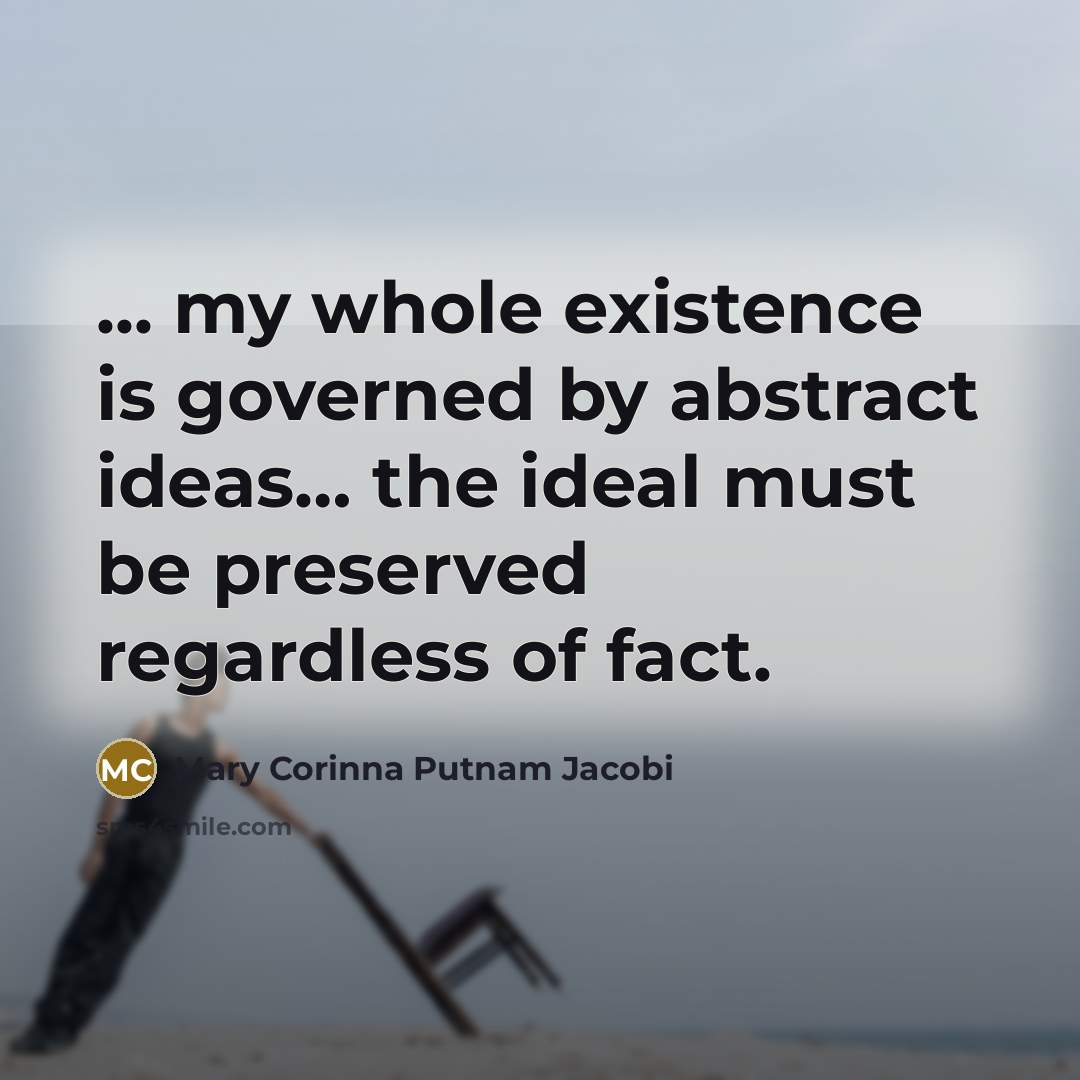 “... my whole existence is governed by abstract ideas.... the…” quote by Mary Corinna Putnam Jacobi