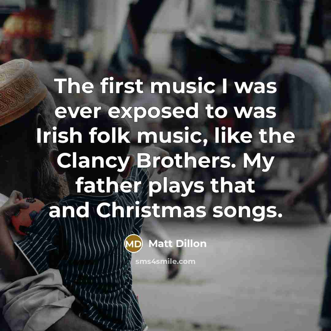 “The first music I was ever exposed to was Irish…” quote by Matt Dillon
