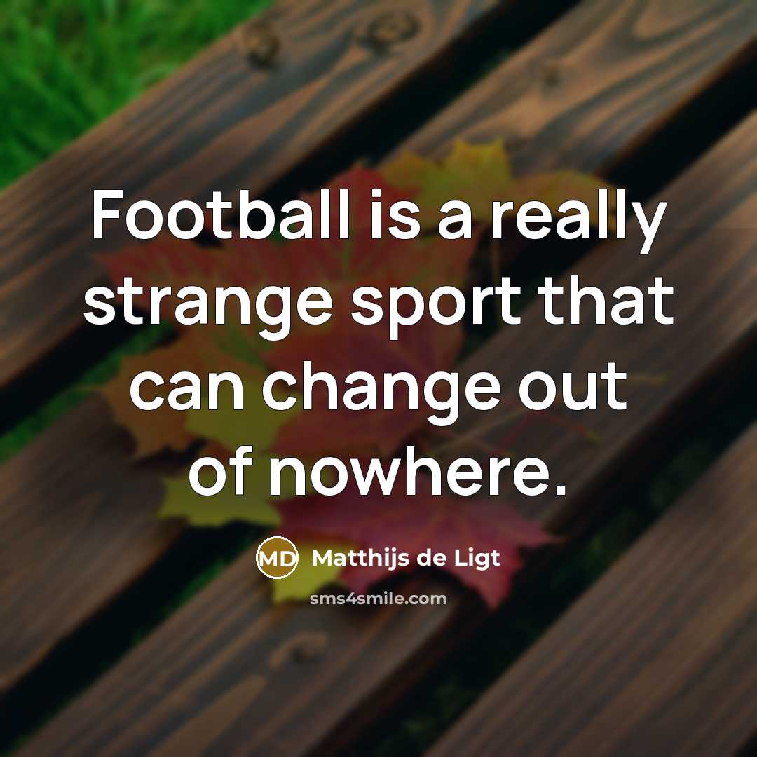“Football is a really strange sport that can change out…” quote by Matthijs de Ligt