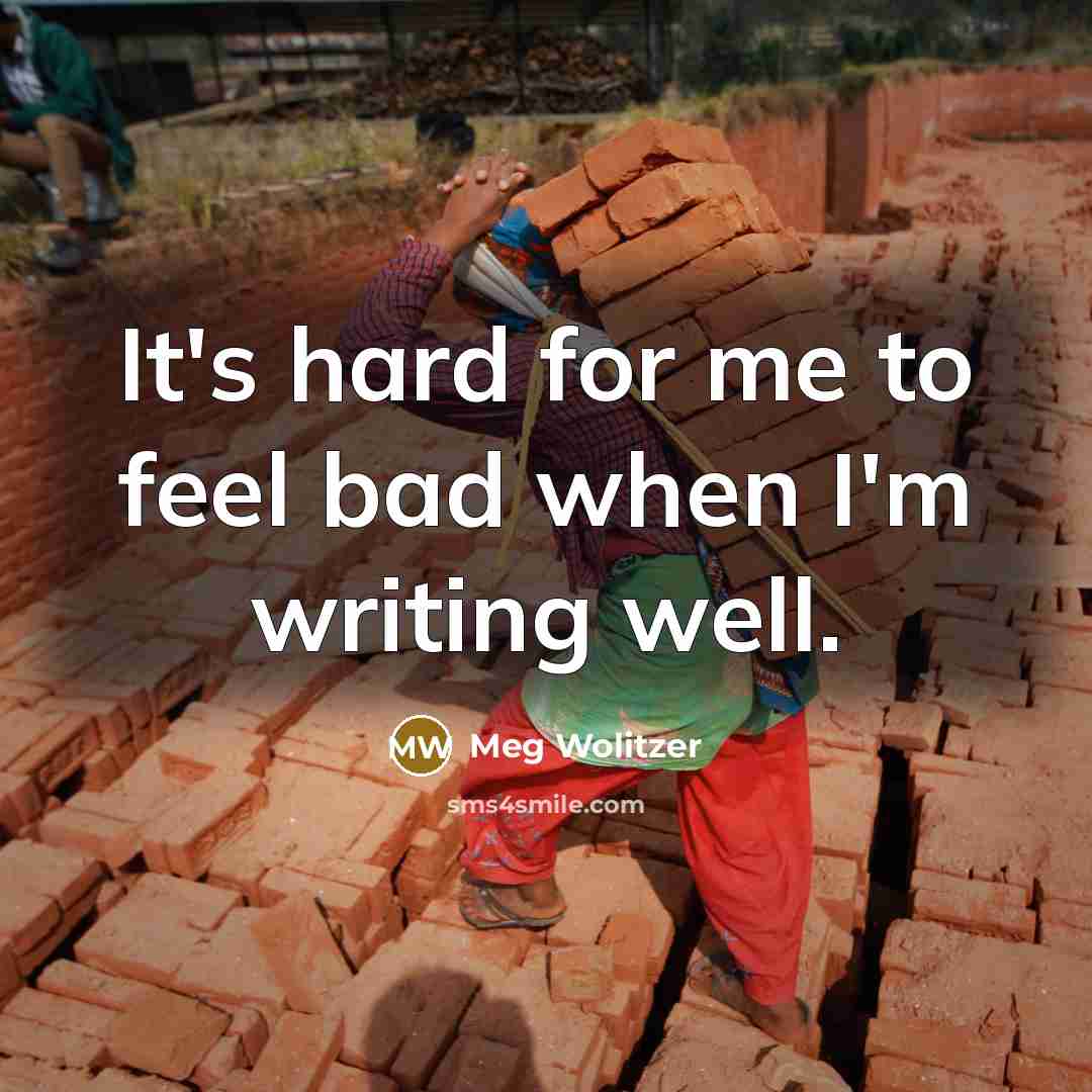 “It's hard for me to feel bad when I'm writing…” quote by Meg Wolitzer