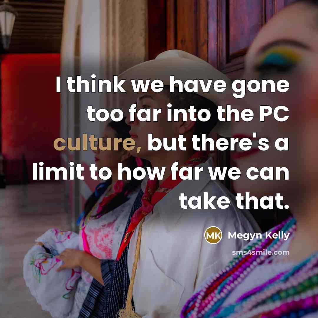 “I think we have gone too far into the PC…” quote by Megyn Kelly