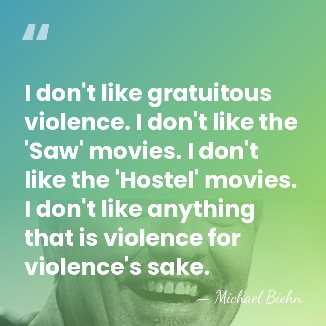 I don't like gratuitous violence. I don't like the 'Saw' movies. I&hellip; - Michael Biehn