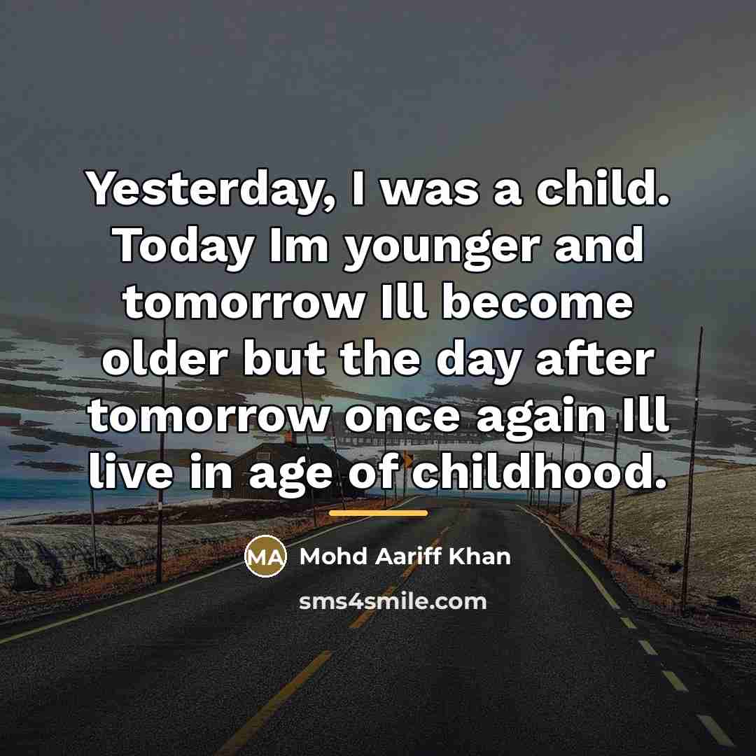 “Yesterday, I was a child. Today Im younger and tomorrow…” quote by Mohd Aariff Khan