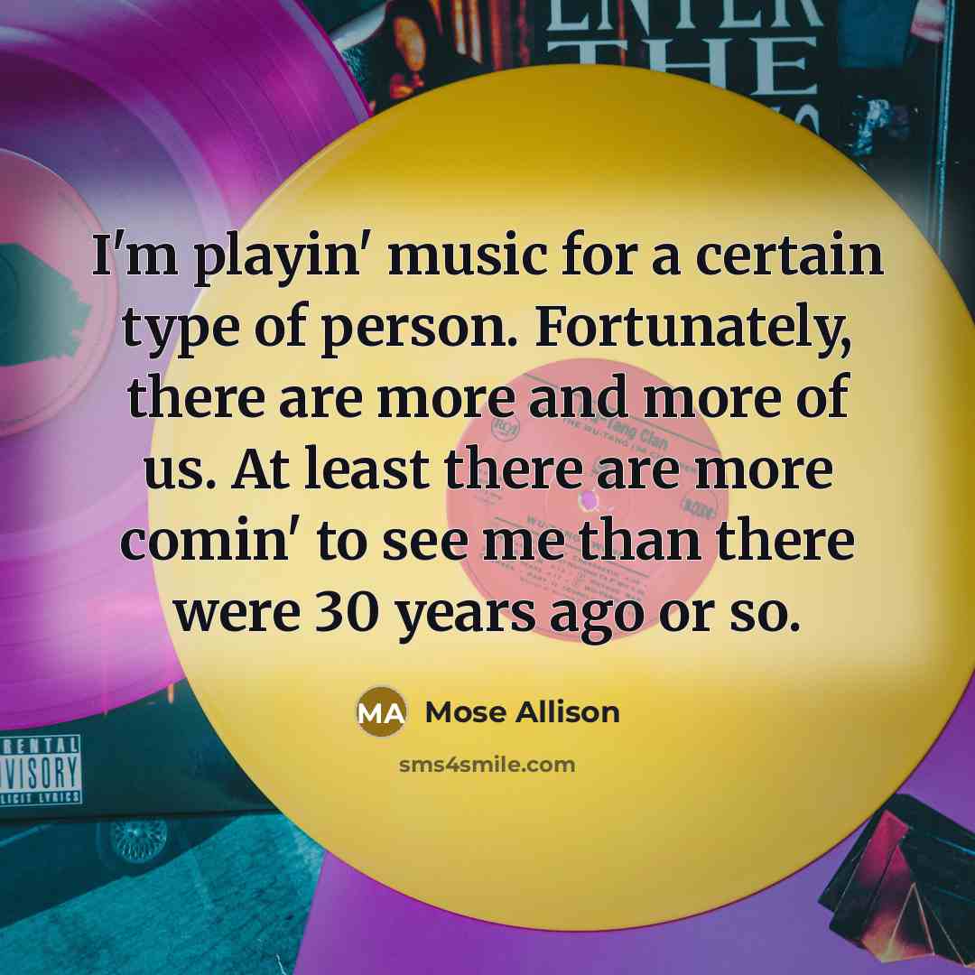 “I'm playin' music for a certain type of person. Fortunately,…” quote by Mose Allison