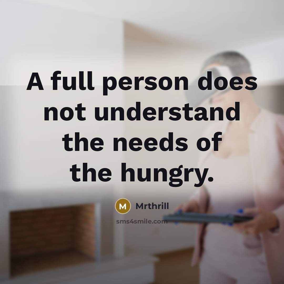 “A full person does not understand the needs of the…” quote by Mrthrill