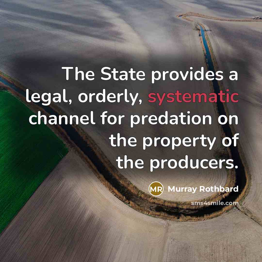 “The State provides a legal, orderly, systematic channel for predation…” quote by Murray Rothbard