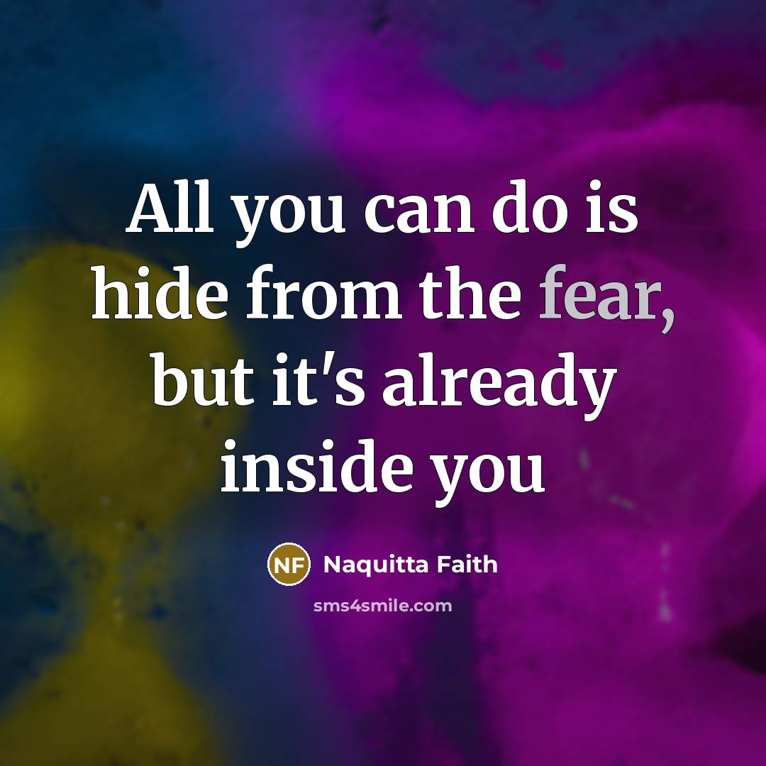 “All you can do is hide from the fear, but…” quote by Naquitta Faith