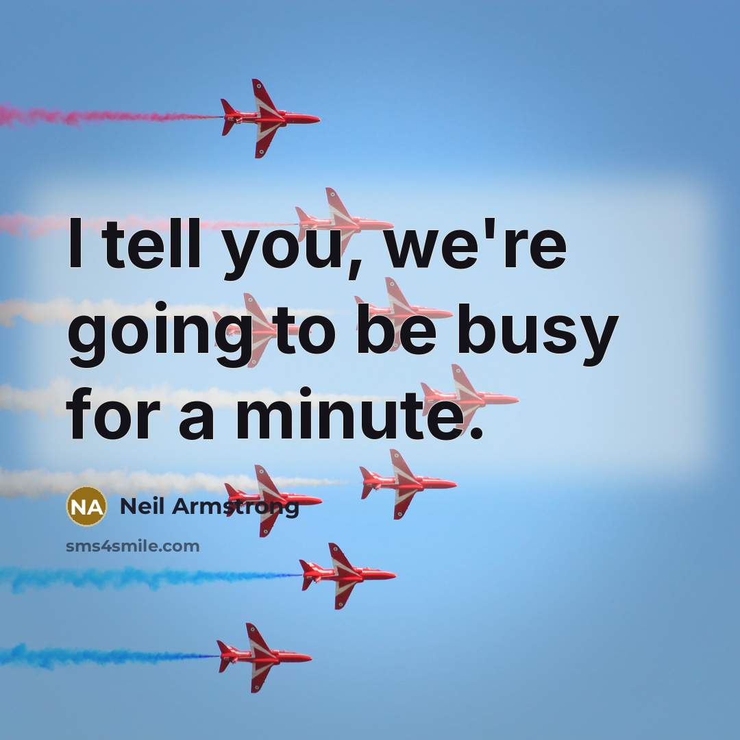 “I tell you, we're going to be busy for a…” quote by Neil Armstrong