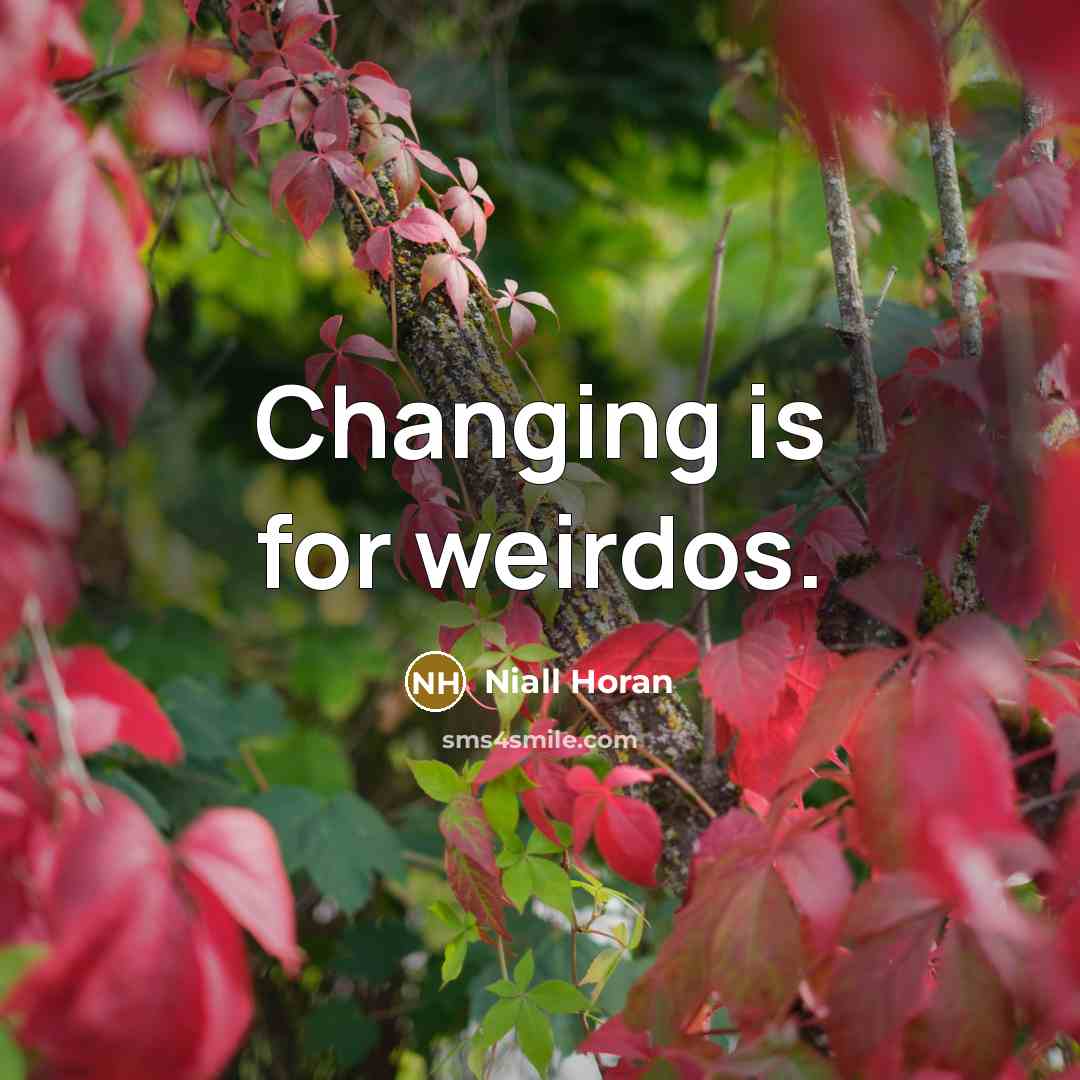 “Changing is for weirdos.…” quote by Niall Horan