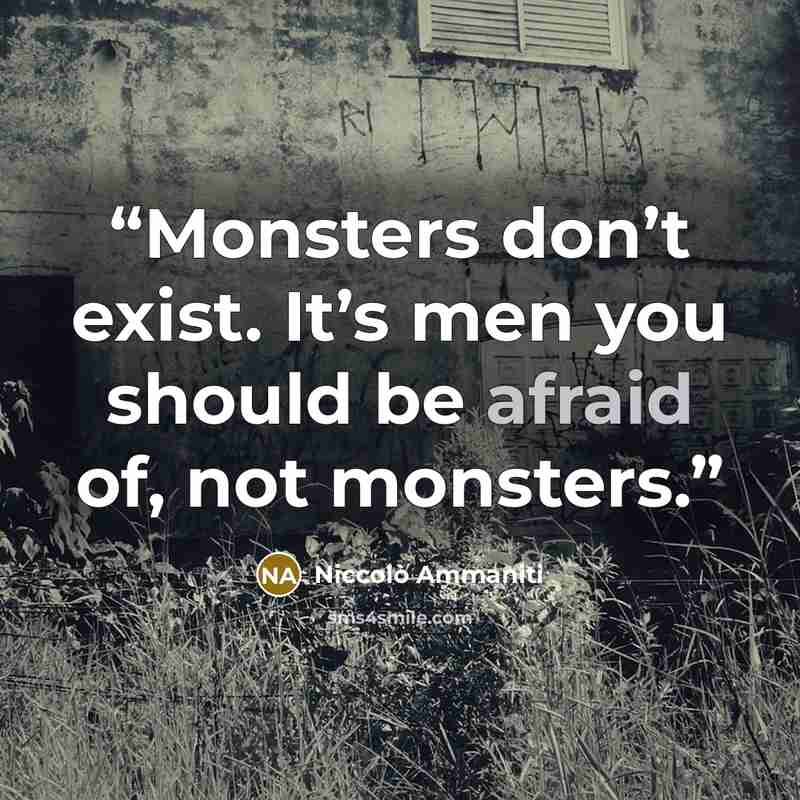 “Monsters don’t exist. It’s men you should be afraid of, not monsters.” quote by Niccolò Ammaniti