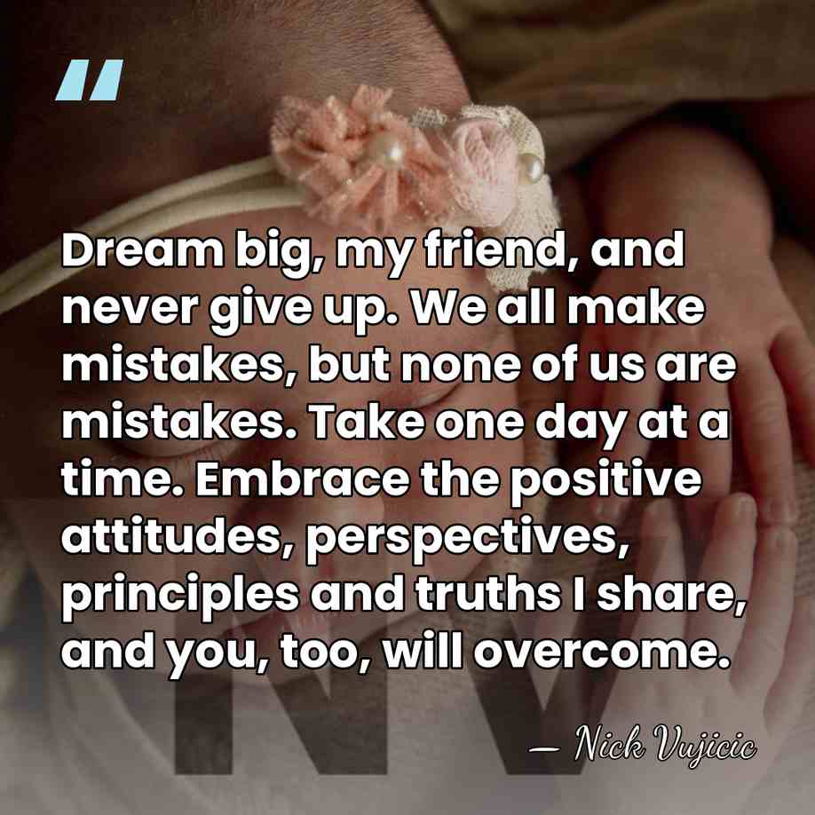 Dream big, my friend, and never give up. We all make mistakes,&hellip; - Nick Vujicic