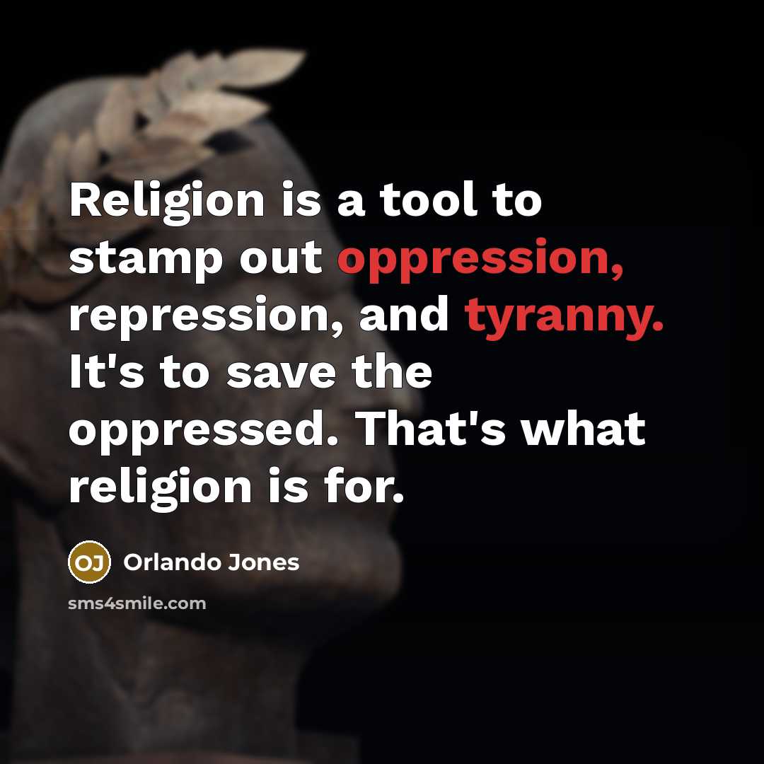 “Religion is a tool to stamp out oppression, repression, and tyranny. It's to save the oppressed. That's what religion is for.” quote by Orlando Jones