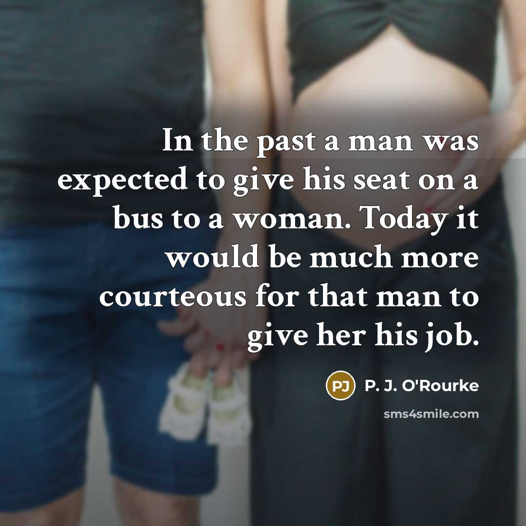 “In the past a man was expected to give his…” quote by P. J. O'Rourke