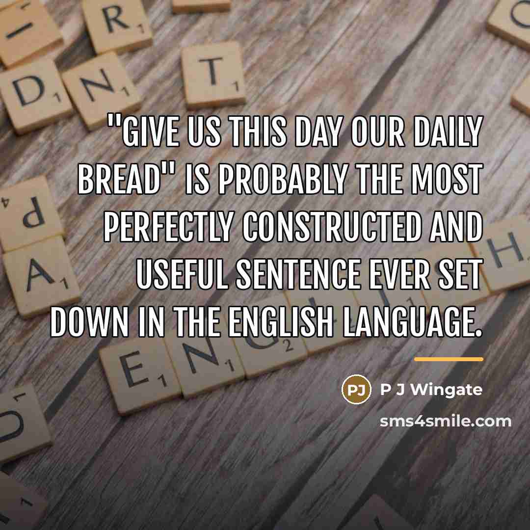 “"Give us this day our daily bread" is probably the…” quote by P J Wingate