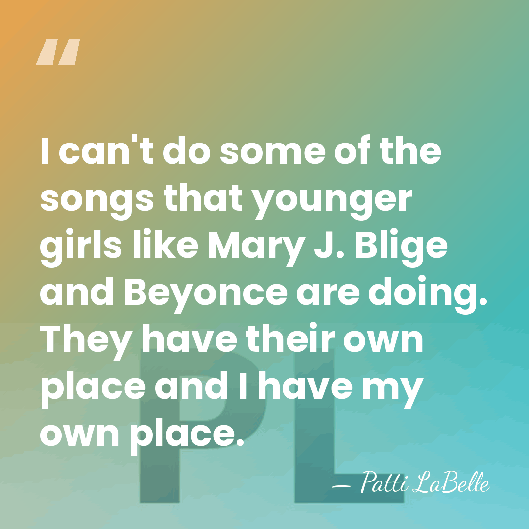 I can't do some of the songs that younger girls like Mary&hellip; - Patti LaBelle
