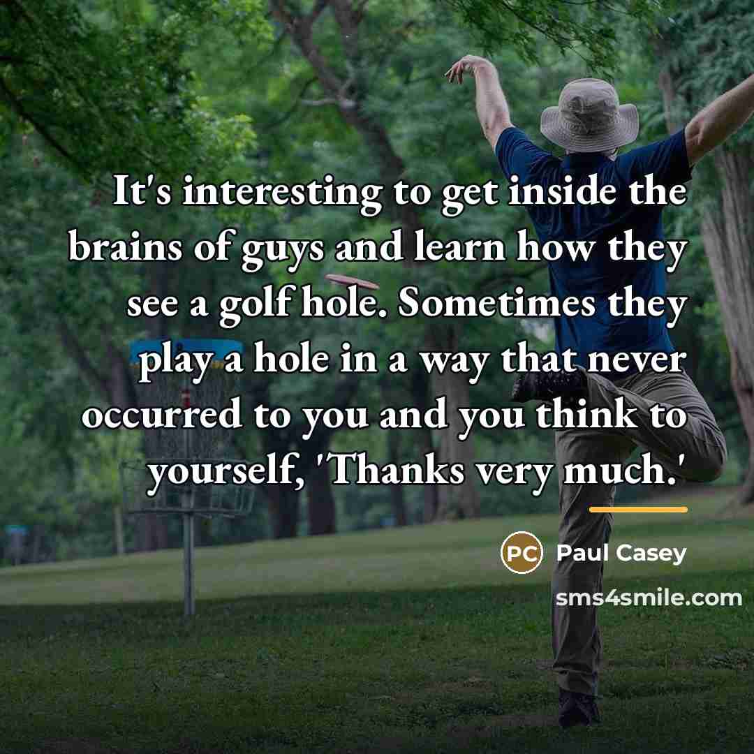 “It's interesting to get inside the brains of guys and…” quote by Paul Casey