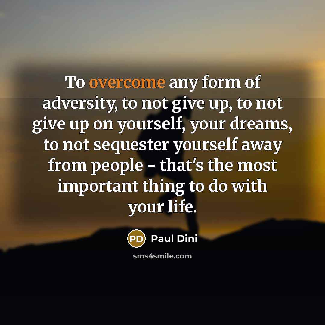 “To overcome any form of adversity, to not give up,…” quote by Paul Dini