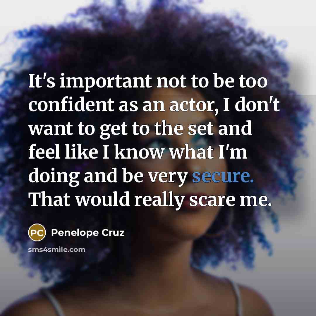 “It's important not to be too confident as an actor,…” quote by Penelope Cruz