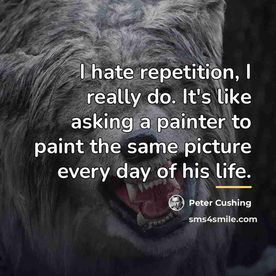 “I hate repetition, I really do. It's like asking a…” quote by Peter Cushing
