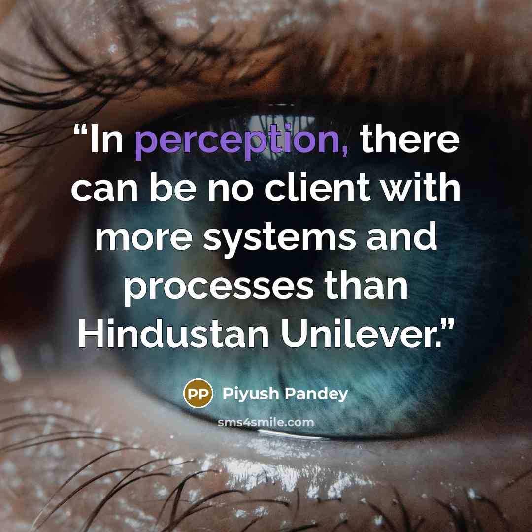“In perception, there can be no client with more systems and processes than Hindustan Unilever.” quote by Piyush Pandey