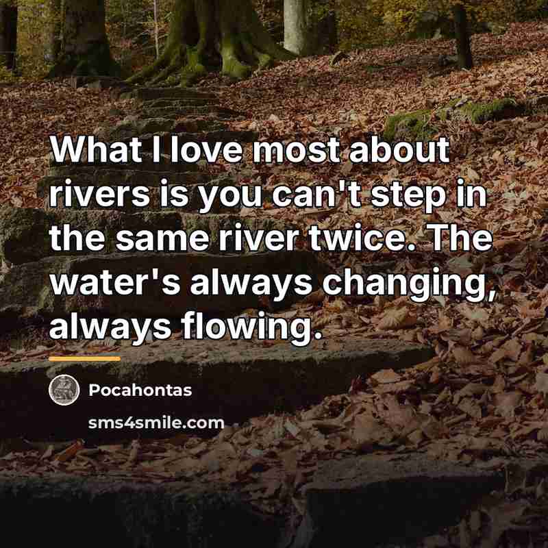 “What I love most about rivers is you can't step…” quote by Pocahontas