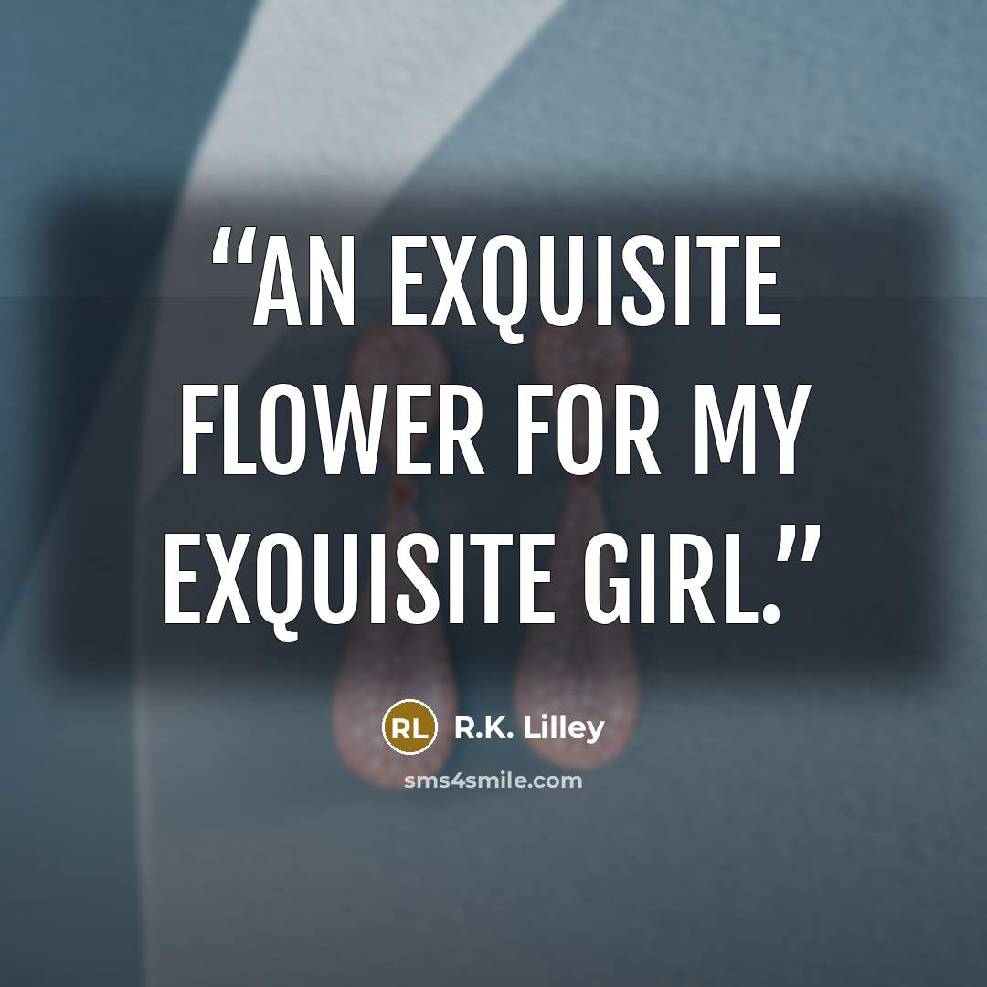 “An exquisite flower for my exquisite girl.” quote by R.K. Lilley