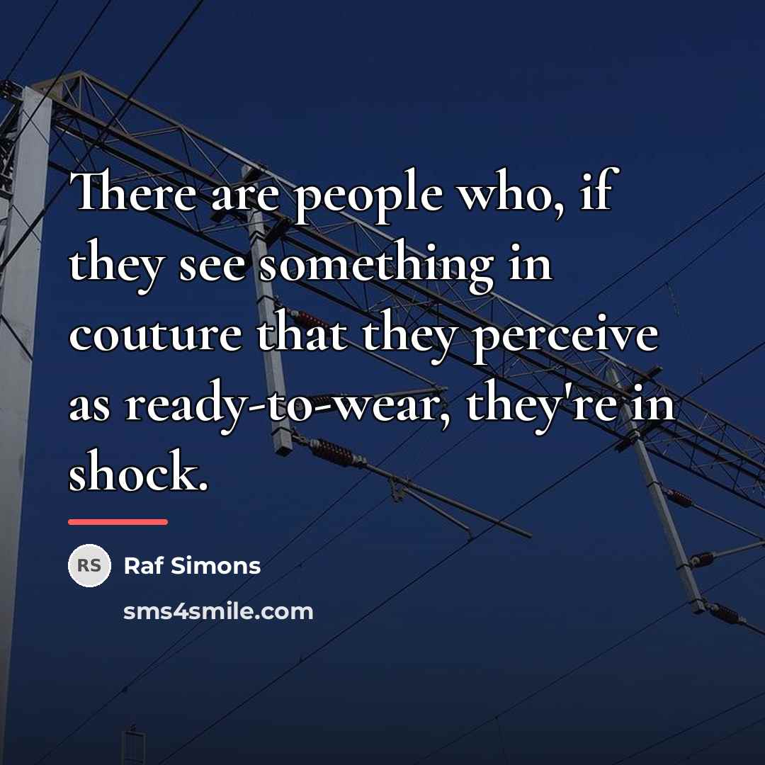 “There are people who, if they see something in couture…” quote by Raf Simons