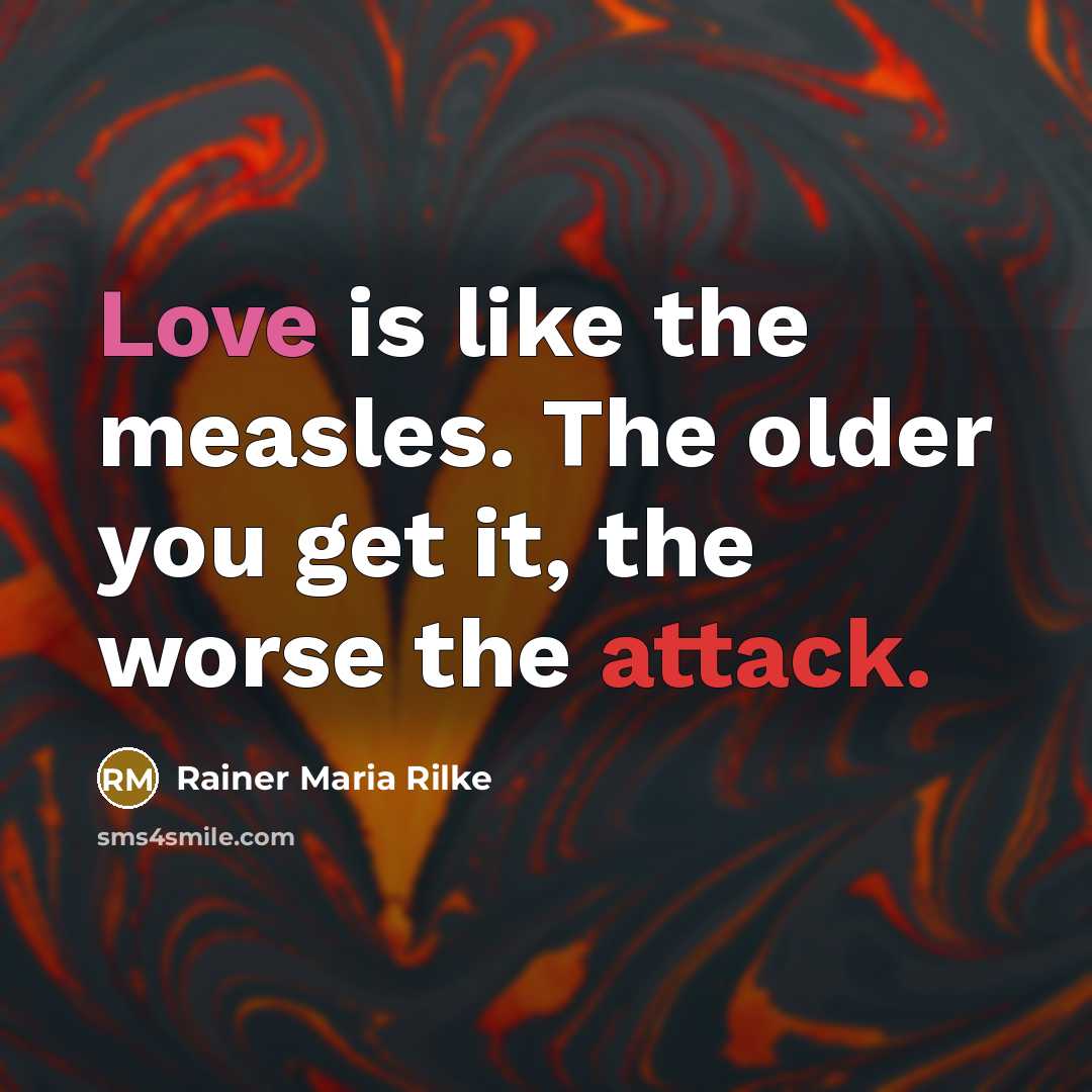“Love is like the measles. The older you get it,…” quote by Rainer Maria Rilke