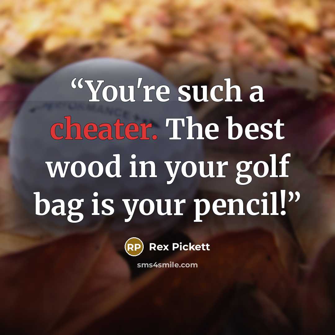 “You're such a cheater. The best wood in your golf bag is your pencil!” quote by Rex Pickett