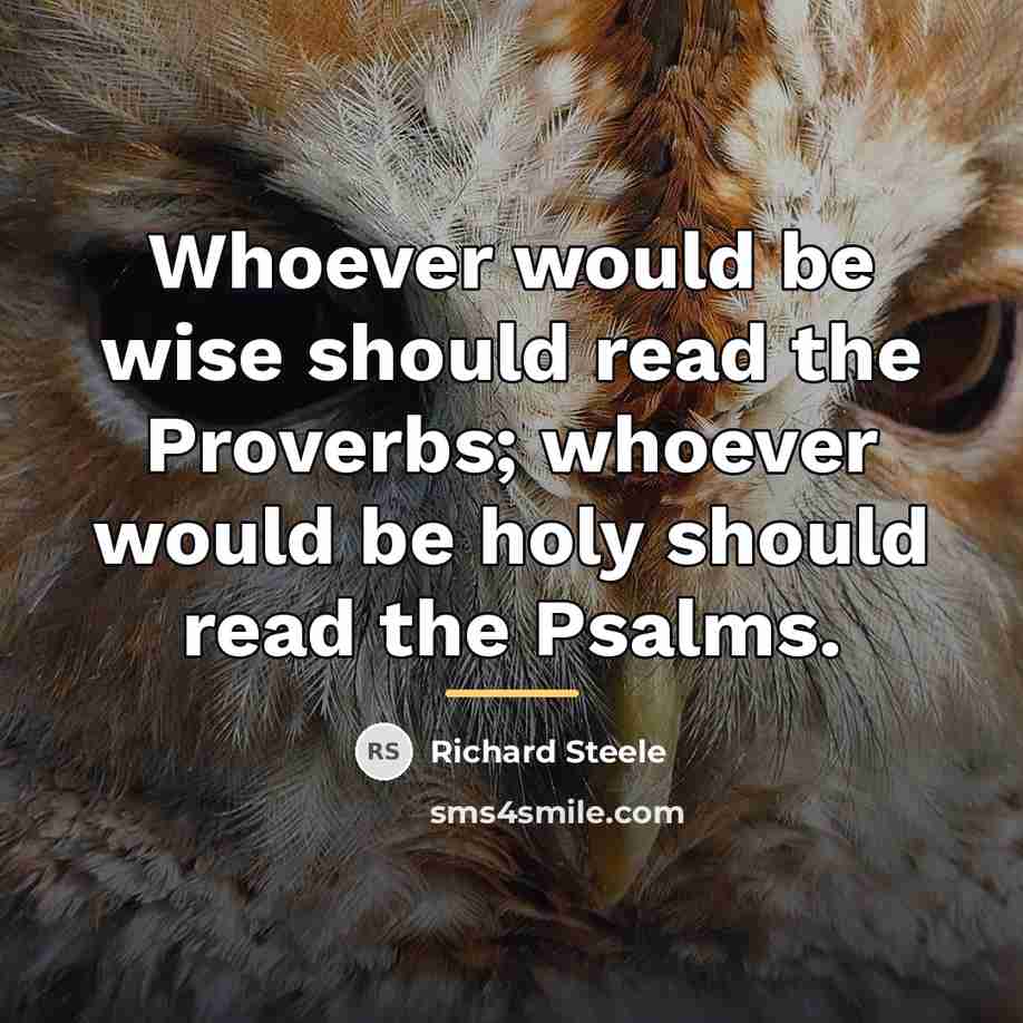 “Whoever would be wise should read the Proverbs; whoever would…” quote by Richard Steele