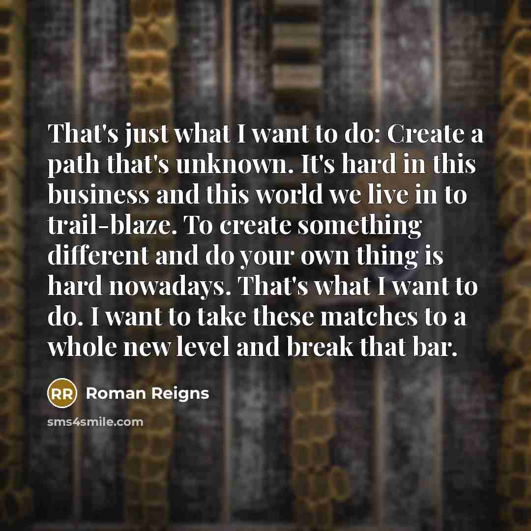 “That's just what I want to do: Create a path…” quote by Roman Reigns