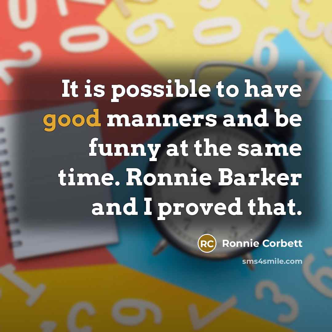 “It is possible to have good manners and be funny…” quote by Ronnie Corbett