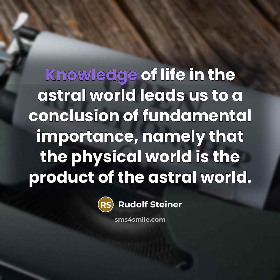 “Knowledge of life in the astral world leads us to…” quote by Rudolf Steiner