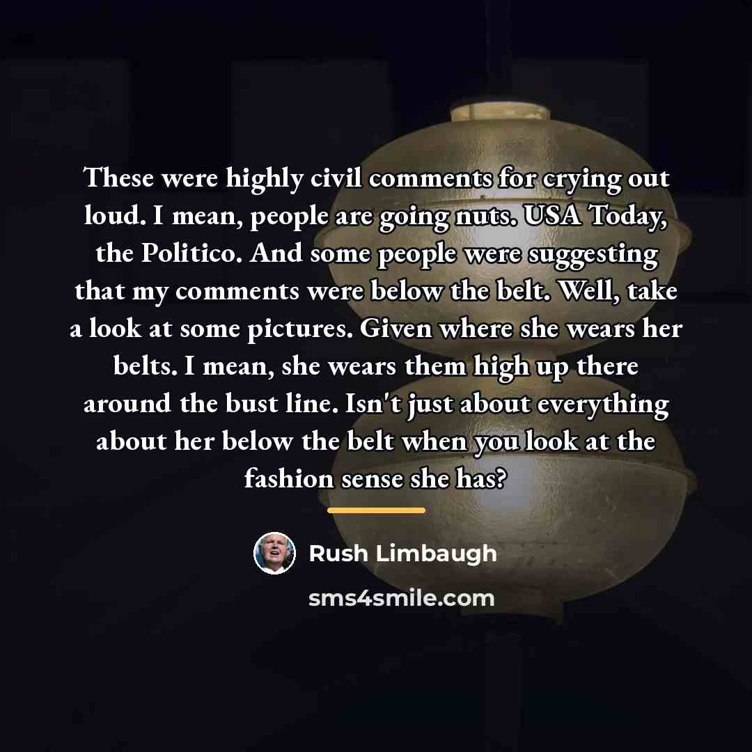 “These were highly civil comments for crying out loud. I…” quote by Rush Limbaugh