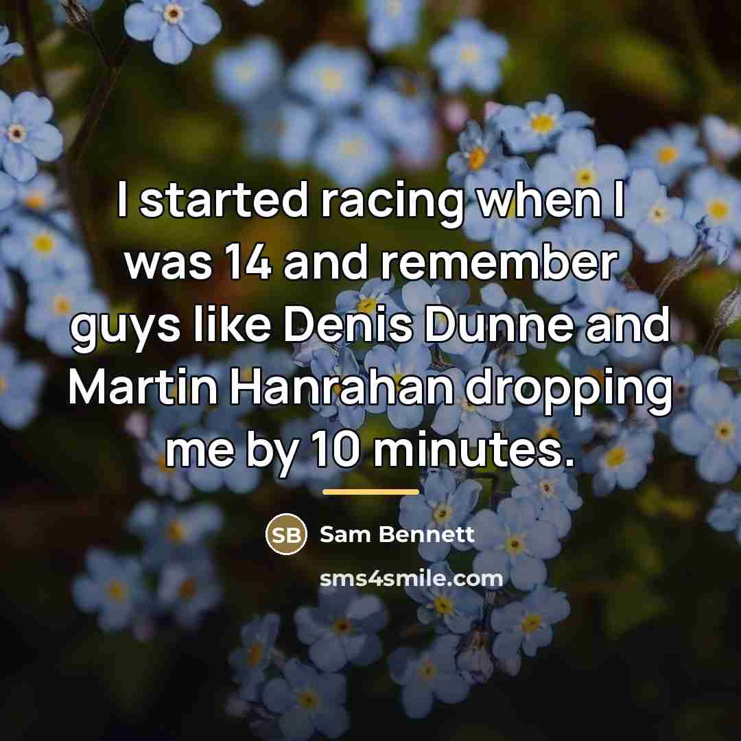 “I started racing when I was 14 and remember guys…” quote by Sam Bennett