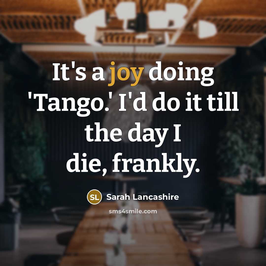 “It's a joy doing 'Tango.' I'd do it till the…” quote by Sarah Lancashire