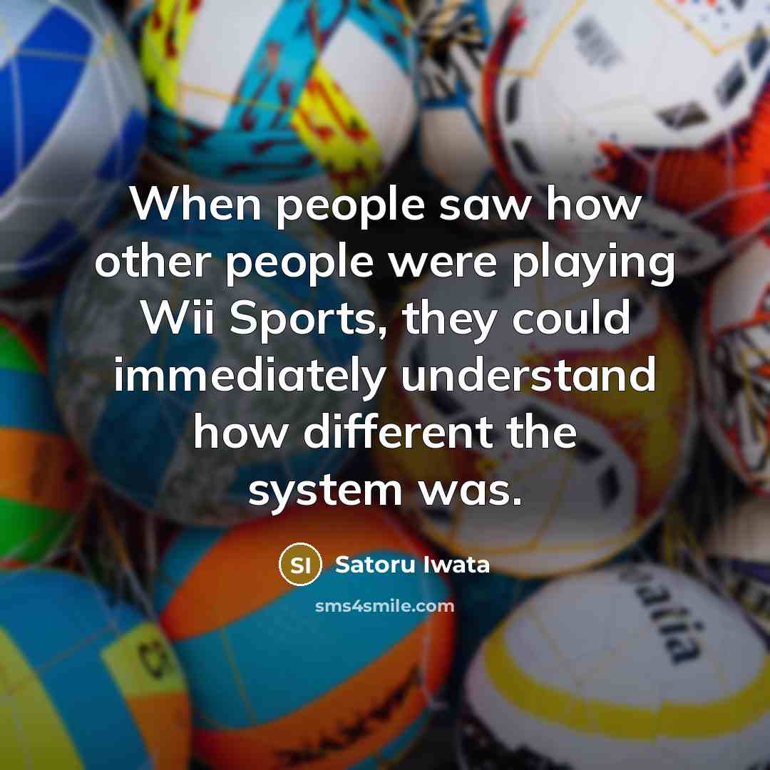 “When people saw how other people were playing Wii Sports,…” quote by Satoru Iwata