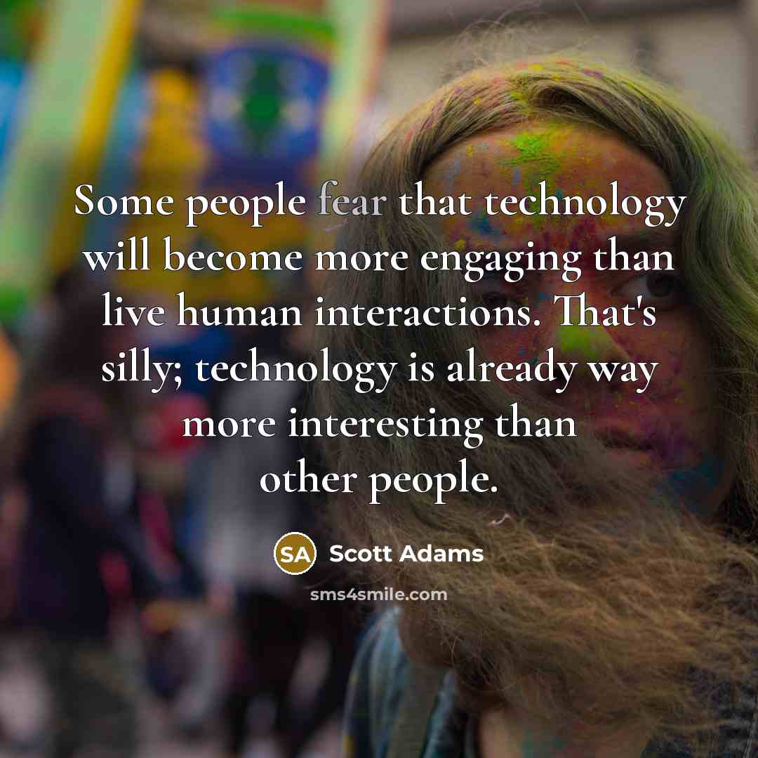 “Some people fear that technology will become more engaging than…” quote by Scott Adams