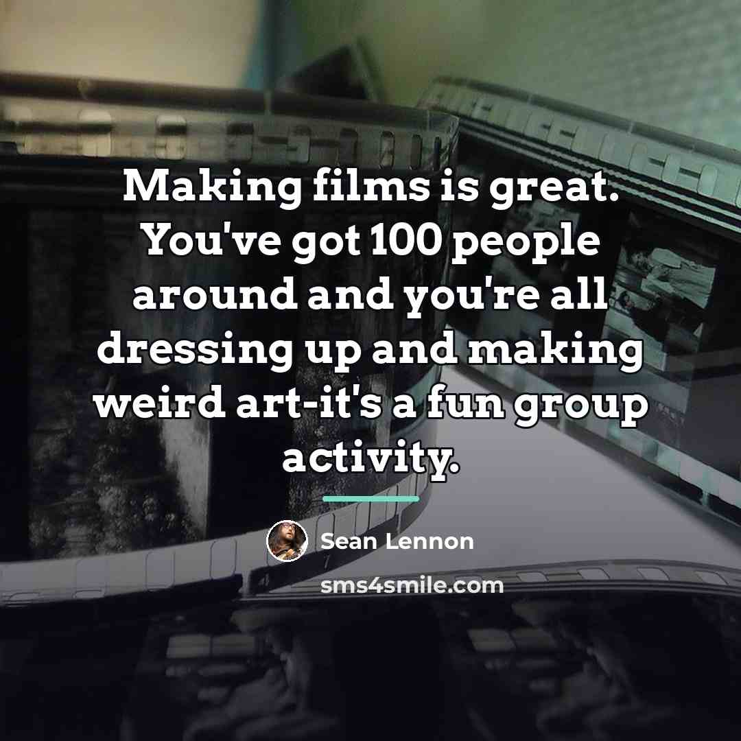 “Making films is great. You've got 100 people around and…” quote by Sean Lennon