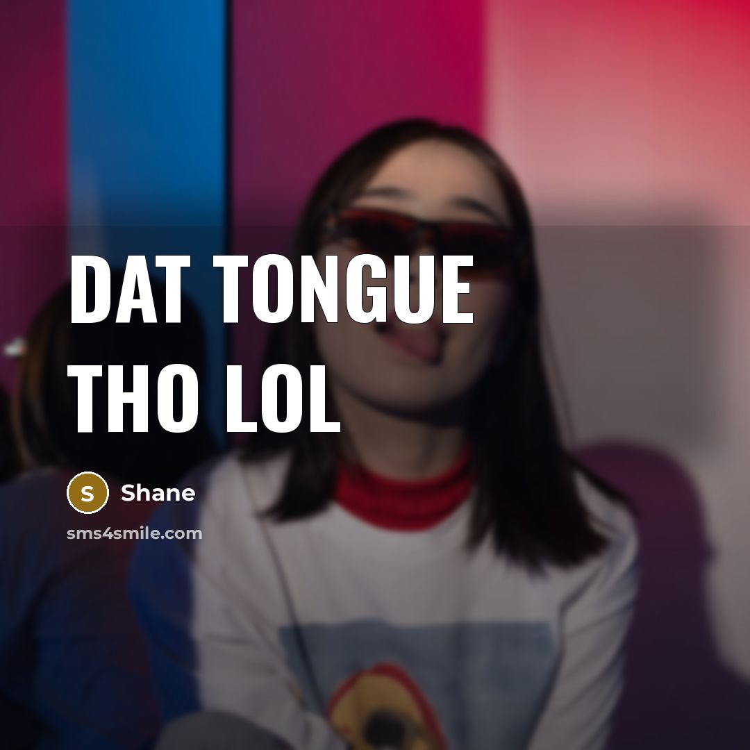 “Dat tongue tho lol…” quote by Shane
